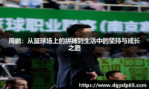 周鹏：从篮球场上的拼搏到生活中的坚持与成长之路