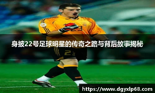 身披22号足球明星的传奇之路与背后故事揭秘