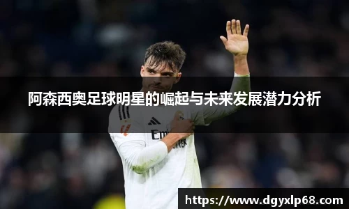 阿森西奥足球明星的崛起与未来发展潜力分析
